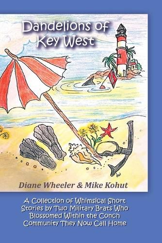 Cover image for Dandelions of Key West: A Collection of Whimsical Short Stories by Two Military Brats Who Blossomed Within the Conch Community They Now Call Home