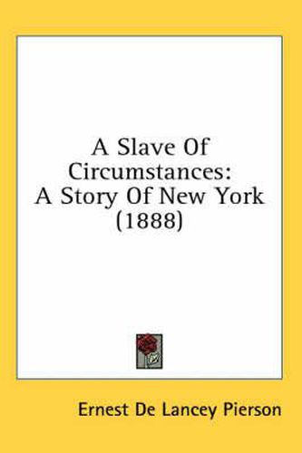 Cover image for A Slave of Circumstances: A Story of New York (1888)