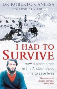 Cover image for I Had to Survive: How a plane crash in the Andes helped me to save lives