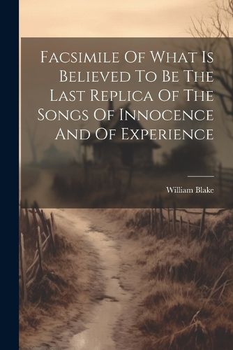 Cover image for Facsimile Of What Is Believed To Be The Last Replica Of The Songs Of Innocence And Of Experience