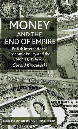 Cover image for Money and the End of Empire: British International Economic Policy and the Colonies, 1947-58