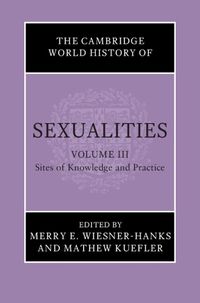 Cover image for The Cambridge World History of Sexualities: Volume 3, Sites of Knowledge and Practice