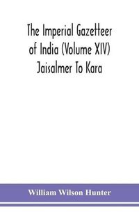 Cover image for The Imperial gazetteer of India (Volume XIV) Jaisalmer To Kara