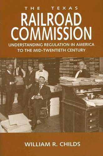 Cover image for The Texas Railroad Commission: Understanding Regulation in America to the Mid-Twentieth Century