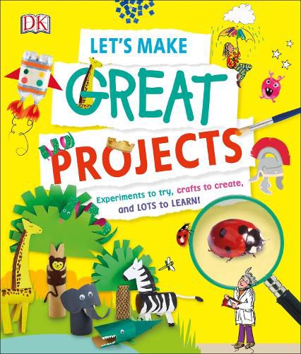 Cover image for Let's Make Great Projects: Experiments to Try, Crafts to Create, and Lots to Learn!