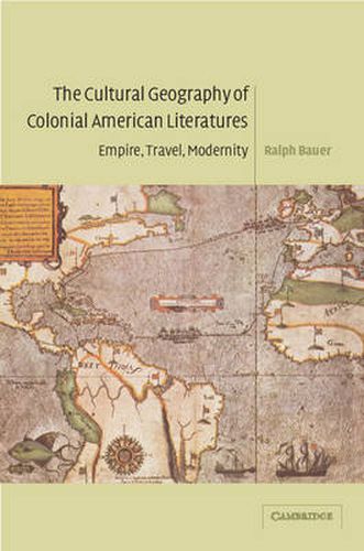 Cover image for The Cultural Geography of Colonial American Literatures: Empire, Travel, Modernity