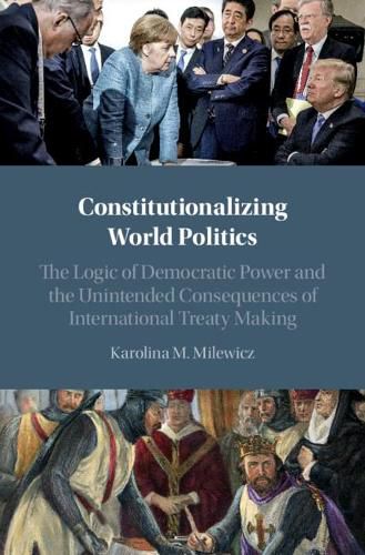 Cover image for Constitutionalizing World Politics: The Logic of Democratic Power and the Unintended Consequences of International Treaty Making