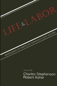 Cover image for Life and Labor: Dimensions of American Working-Class History