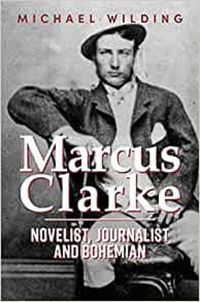 Cover image for Marcus Clarke: Novelist, Journalist and Bohemian