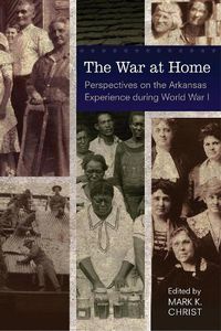 Cover image for The War at Home: Perspectives on the Arkansas Experience during World War I