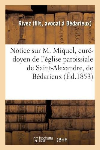 Notice Sur M. Miquel, Cure-Doyen de l'Eglise Paroissiale de Saint-Alexandre, de Bedarieux