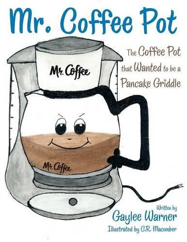 Cover image for Mr. Coffee Pot: The Coffee Pot that Wanted to be a Pancake Griddle