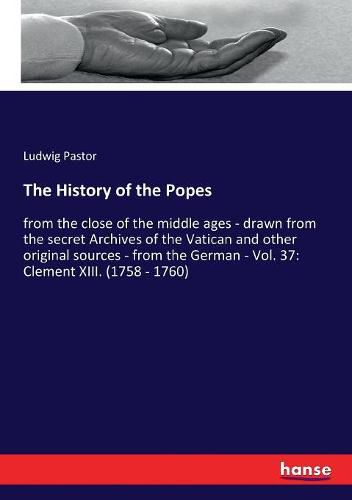 The History of the Popes: from the close of the middle ages - drawn from the secret Archives of the Vatican and other original sources - from the German - Vol. 37: Clement XIII. (1758 - 1760)