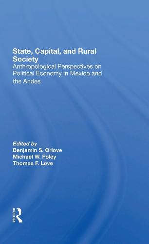 State, Capital, and Rural Society: Anthropological Perspectives on Political Economy in Mexico and the Andes