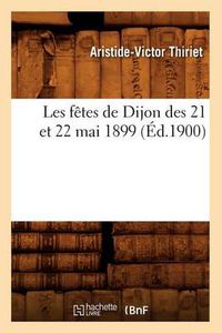 Cover image for Les Fetes de Dijon Des 21 Et 22 Mai 1899, (Ed.1900)