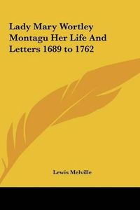 Cover image for Lady Mary Wortley Montagu Her Life and Letters 1689 to 1762