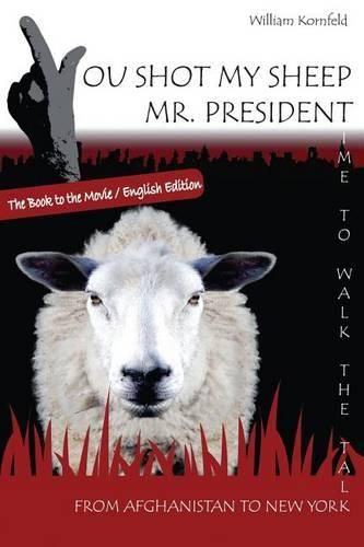 Cover image for You shot my sheep, Mr President !: A unique message to the President of the United States of America, to stop his War in Afghanistan.