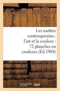 Cover image for Les Maitres Contemporains: l'Art Et La Couleur: 72 Planches En Couleurs: Accompagnees de Notices Inedites