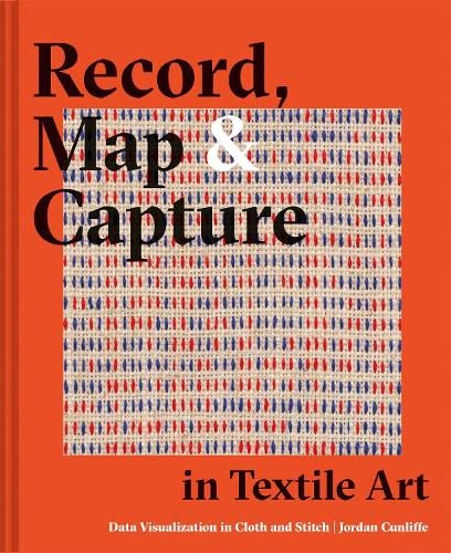 Cover image for Record, Map and Capture in Textile Art: Data visualization in cloth and stitch