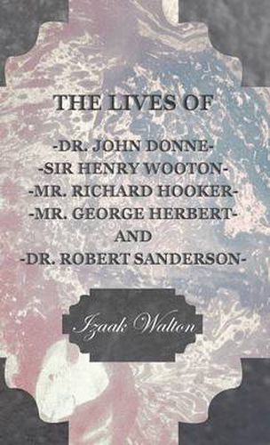 Cover image for The Lives of - John Donne - Sir Henry Wotton - Richard Hooker - George Herbert & Robert Sanderson