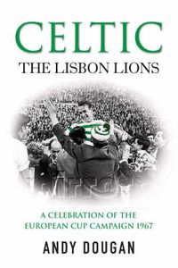 Cover image for Celtic: The Lisbon Lions: A Celebration of the European Cup Campaign 1967