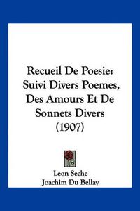 Cover image for Recueil de Poesie: Suivi Divers Poemes, Des Amours Et de Sonnets Divers (1907)