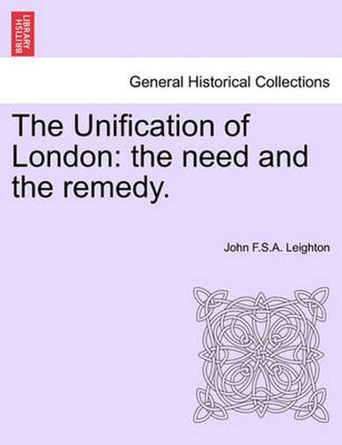 Cover image for The Unification of London: The Need and the Remedy.