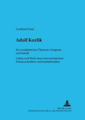 Cover image for Adolf Kozlik- Ein Sozialistischer Oekonom, Emigrant Und Rebell: Leben Und Werk Eines Oesterreichischen Wissenschaftlers Und Intellektuellen