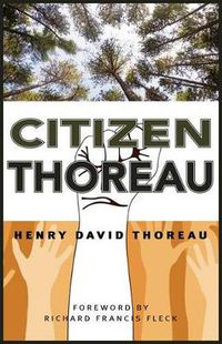 Cover image for Citizen Thoreau: Walden, Civil Disobedience, Life Without Principle, Slavery in Massachusetts, A Plea for Captain John Brown