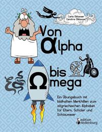 Cover image for Von Alpha bis Omega - Ein UEbungsbuch mit bildhaften Merkhilfen zum altgriechischen Alphabet fur Eltern, Schuler und Schlaumeier