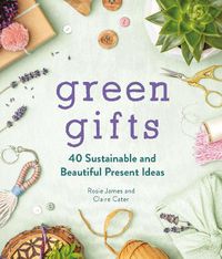 Cover image for Green Gifts: 40 Sustainable and Beautiful Present Ideas