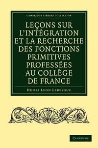 Cover image for Lecons sur l'integration et la recherche des fonctions primitives professees au College de France