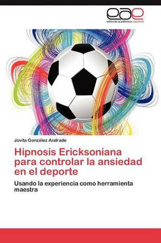 Cover image for Hipnosis Ericksoniana Para Controlar La Ansiedad En El DePorte