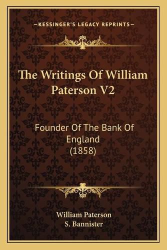 The Writings of William Paterson V2: Founder of the Bank of England (1858)