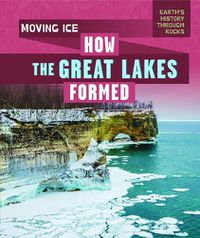 Cover image for Moving Ice: How the Great Lakes Formed