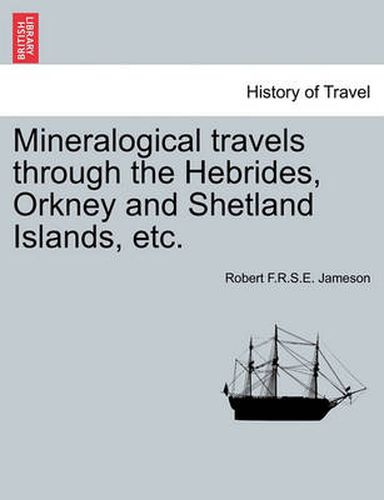 Cover image for Mineralogical Travels Through the Hebrides, Orkney and Shetland Islands, Etc. Volume I