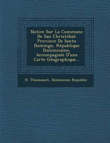 Notice Sur La Commune de San Christobal: Province de Santo Domingo, Republique Dominicaine, Accompagnee D'Une Carte Geographique...