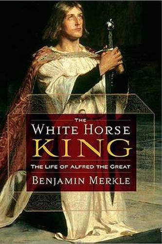 Cover image for The White Horse King: The Life of Alfred the Great