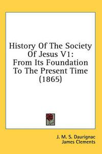 Cover image for History of the Society of Jesus V1: From Its Foundation to the Present Time (1865)