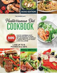 Cover image for The Mediterranean Diet Cookbook: 500 Mouth-watering Most Wanted Recipes to Burn Fat and Energize Your body 2 Weeks Meal Plan Weight Loss Challenge Lose Up to 15 Pounds in 14 Days