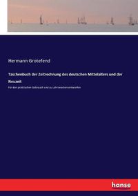 Cover image for Taschenbuch der Zeitrechnung des deutschen Mittelalters und der Neuzeit: Fur den praktischen Gebrauch und zu Lehrzwecken entworfen