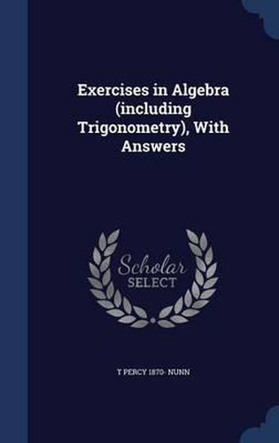 Cover image for Exercises in Algebra (Including Trigonometry), with Answers