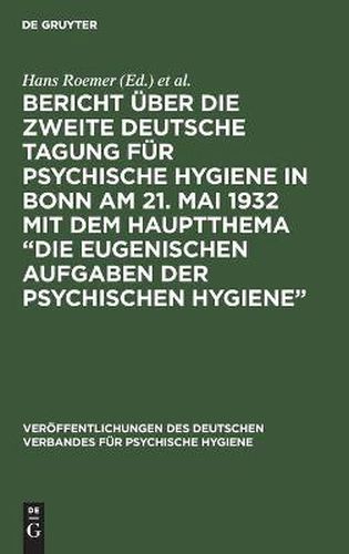 Cover image for Bericht UEber Die Zweite Deutsche Tagung Fur Psychische Hygiene in Bonn Am 21. Mai 1932 Mit Dem Hauptthema  Die Eugenischen Aufgaben Der Psychischen Hygiene