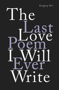 Cover image for The Last Love Poem I Will Ever Write: Poems