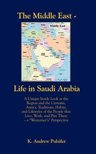 Cover image for The Middle East - Life in Saudi Arabia: Customs, Antics, Traditions, Habits, and Lifestyles of the People That Live, Work, and Play There- a  Western