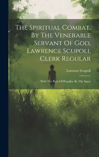 The Spiritual Combat, By The Venerable Servant Of God, Lawrence Scupoli, Clerk Regular