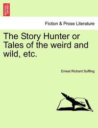 Cover image for The Story Hunter or Tales of the Weird and Wild, Etc.