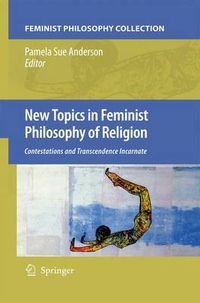 Cover image for New Topics in Feminist Philosophy of Religion: Contestations and Transcendence Incarnate