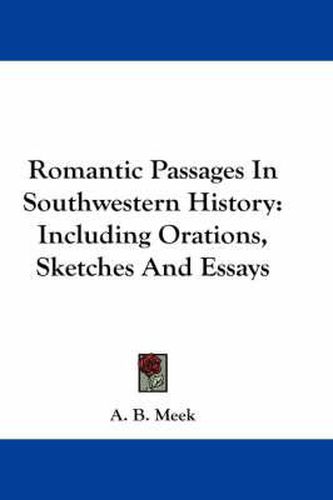 Cover image for Romantic Passages in Southwestern History: Including Orations, Sketches and Essays