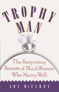 Cover image for Trophy Man: The Surprising Secrets of Black Women Who Marry Well